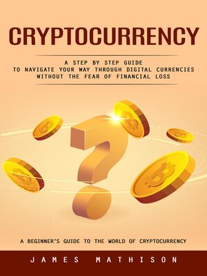 cover image of Cryptocurrency--A Beginner's Guide to the World of Cryptocurrency (A Step by Step Guide to Navigate Your Way Through Digital Currencies Without the Fear of Financial Loss)